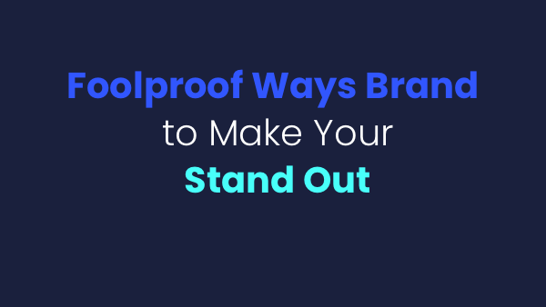 Text on a dark blue background reads: Foolproof Ways Brand to Make Your Stand Out. The words Ways and Stand Out are highlighted in different shades of blue.