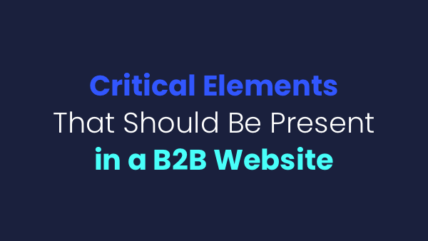 Critical Elements That Should Be Present In A B2B Website