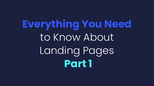 Everything You Need To Know About Landing Pages Part 1