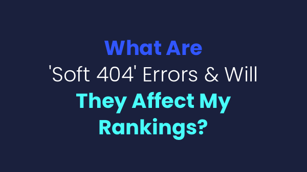 What Are Soft 404 Errors And Will They Affect My Rankings