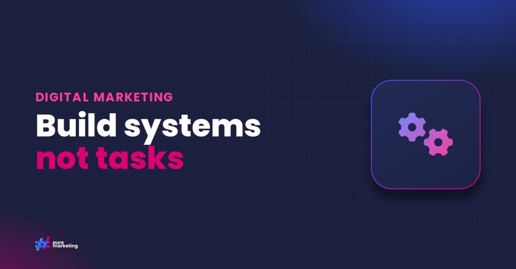 Pure Marketing cover graphic reading "Build systems not tasks", for the guide: Building Marketing Systems, Not Just Completing Marketing Tasks