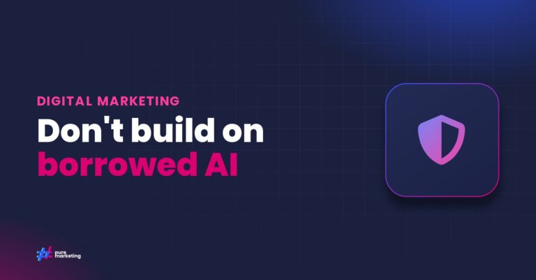 Pure Marketing cover graphic reading "Don't build on borrowed AI", for the guide: Future-Proofing Your Digital Marketing: Why AI Model Dependency Is a Business Risk