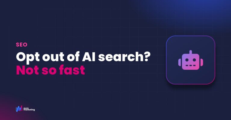 Pure Marketing cover graphic reading "Opt out of AI search? Not so fast", for the guide: Google’s AI Search Opt-Out: What UK Businesses Need to Know Before Making the Decision