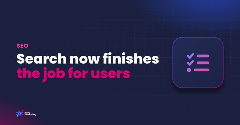 Pure Marketing cover graphic reading "Search now finishes the job for users", for the guide: How Google’s Evolution Towards Task Completion is Changing SEO Strategy