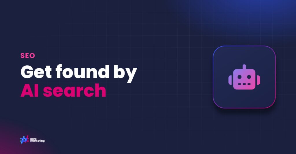 Pure Marketing cover graphic reading "Get found by AI search", for the guide: How to Prepare Your Website for AI-Powered Search Engines in 2025