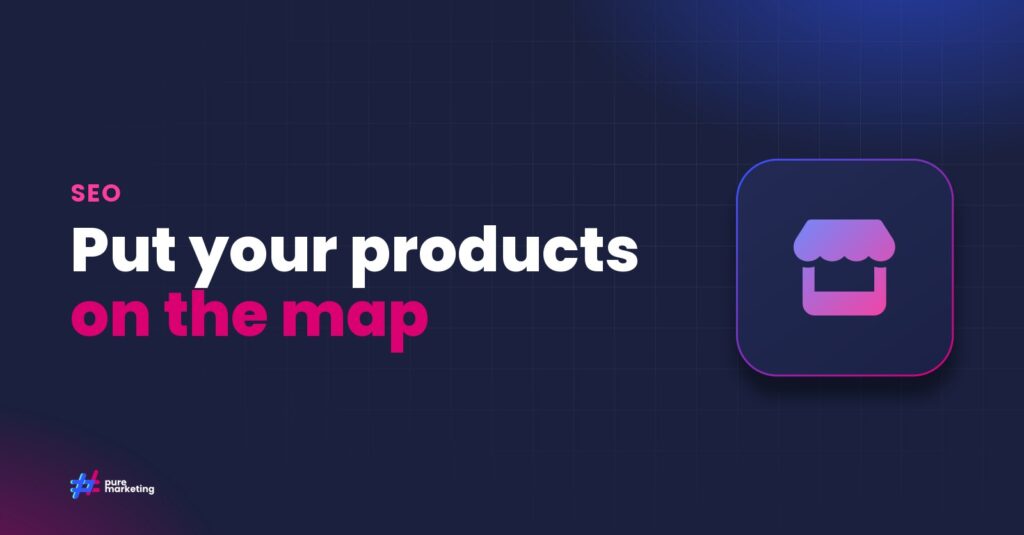 Pure Marketing cover graphic reading "Put your products on the map", for the guide: How to Showcase Your Products on Google Business Profile: A Complete Guide for UK Businesses