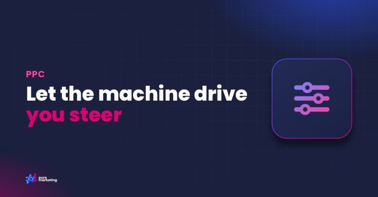 Pure Marketing cover graphic reading "Let the machine drive you steer", for the guide: How to Stay in Control When Google Ads Automates Your Campaigns