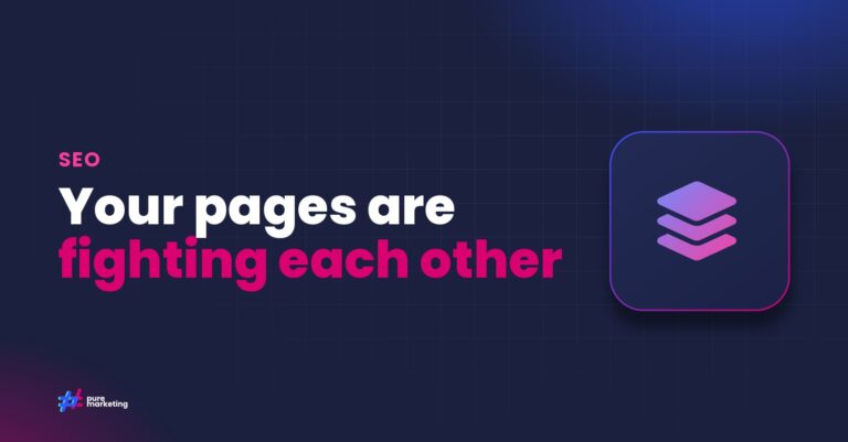 Pure Marketing cover graphic reading "Your pages are fighting each other", for the guide: Keyword Cannibalisation: How Multiple Pages Competing for the Same Keywords Harm Your SEO