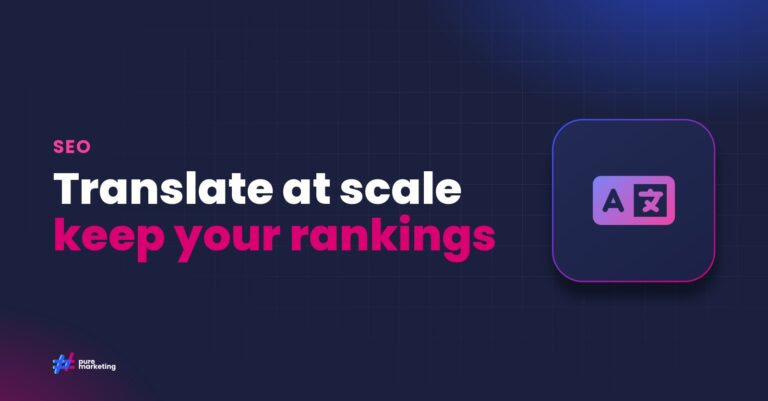 Pure Marketing cover graphic reading "Translate at scale keep your rankings", for the guide: Multilingual Website SEO: How to Translate Your Site at Scale Without Losing Rankings