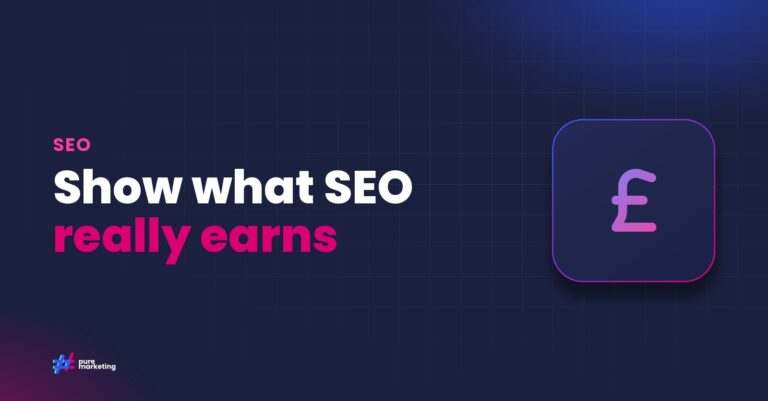 Pure Marketing cover graphic reading "Show what SEO really earns", for the guide: Proving SEO Value: A Practical Guide to Measuring SEO Return on Investment