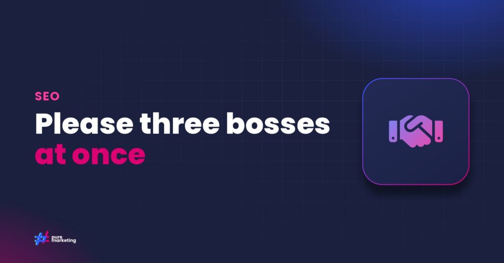 Pure Marketing cover graphic reading "Please three bosses at once", for the guide: The Three Bosses of SEO: How to Keep Your Business, Searchers and Google Happy