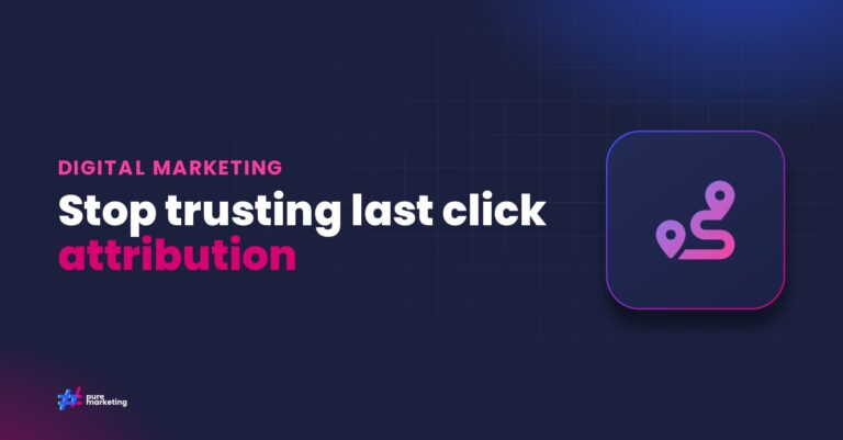 Pure Marketing cover graphic reading "Stop trusting last click attribution", for the guide: Why Most Marketing Attribution Models Fail (And What to Use Instead)
