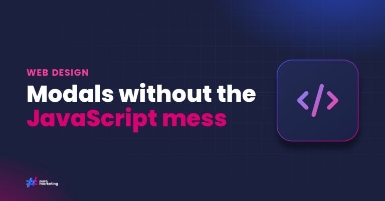 Pure Marketing cover graphic reading "Modals without the JavaScript mess", for the guide: Why the HTML Dialog Element Matters for Your Website’s User Experience
