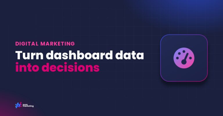 Pure Marketing cover graphic reading "Turn dashboard data into decisions", for the guide: Why Your Marketing Dashboard Isn’t Driving Decisions (And How to Fix It)
